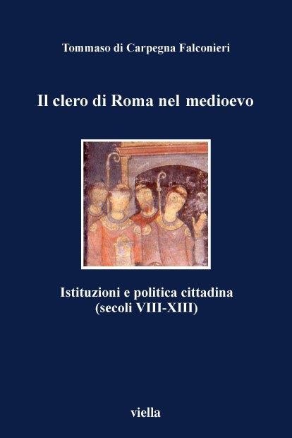 Il clero di Roma nel Medioevo. Istituzioni e politica cittadina (secoli VIII-XIII) - Tommaso Di Carpegna Falconieri - copertina