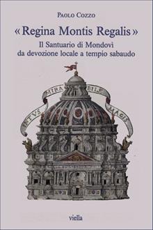 Regina Montis Regalis. Il santuario di Mondovì da devozione locale a tempio sabaudo
