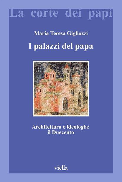 I palazzi del papa. Architettura e ideologia: il Duecento - Maria Teresa Gigliozzi - copertina