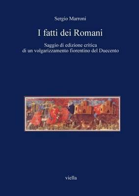 I fatti dei romani. Saggio di edizione critica di un volgarizzamento fiorentino del Duecento - Sergio Marroni - copertina