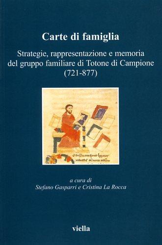 Carte di famiglia. Strategie, rappresentazione e memoria del gruppo familiare di Totone di Campione (721-877) - copertina