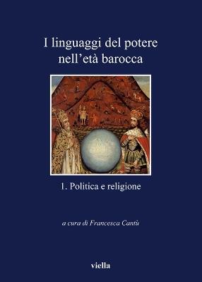I linguaggi del potere nell'età barocca. Vol. 1: Politica e religione. - copertina