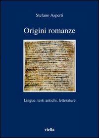 Origini romanze. Lingue, testi antichi, letterature - Stefano Asperti - copertina