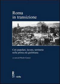 Roma in transizione. Ceti popolari, lavoro e territorio nella prima età giolittiana - copertina