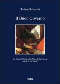 Il buon governo. Le finanze locali nello Stato della Chiesa (secoli XVI-XVIII) - Stefano Tabacchi - copertina