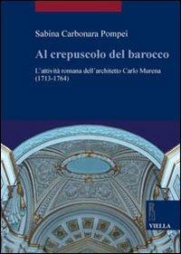 Al crepuscolo del barocco. L'attività romana dell'architetto Carlo Murena (1717-1764) - Sabina Carbonara Pompei - copertina