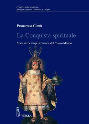 La conquista spirituale. Studi sull'evangelizzazione del Nuovo Mondo - Francesca Cantù - copertina