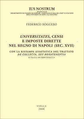 Universitates, censi e imposte dirette nel regno di Napoli (sec. XVII). Con la ristampa anastatica del trattato De collecta, seu bonatenentia di Nicola Antonio Marotta - Federico Roggero - copertina