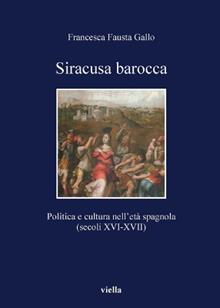 Siracusa barocca. Politica e cultura nell'età spagnola (secoli XVI-XVII). Ediz. illustrata