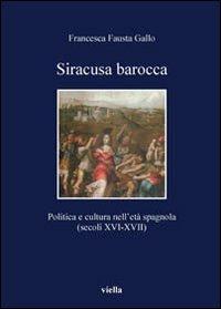 Siracusa barocca. Politica e cultura nell'età spagnola (secoli XVI-XVII). Ediz. illustrata