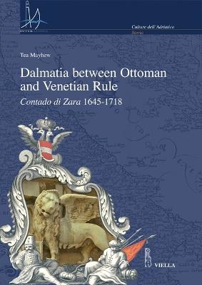 Dalmatia between Ottoman and Venetian rule. Contado di Zara 1645-1718 - Tea Mayhew - copertina