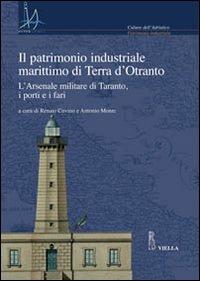 Il patrimonio industriale marittimo in Terra d'Otranto. L'Arsenale militare di Taranto, i porti e i fari. Con CD-ROM - copertina