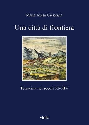 Una città di frontiera. Terracina nei secoli XI-XIV - M. Teresa Caciorgna - copertina