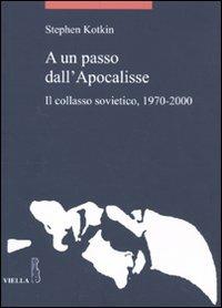 A un passo dall'Apocalisse. Il collasso sovietico, 1970-2000 - Stephen Kotkin - copertina