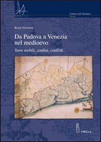 Da Padova a Venezia nel Medioevo. Terre mobili, confini, conflitti - Remy Simonetti - copertina