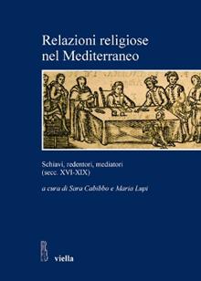 Relazioni religiose nel Mediterraneo. Schiavi, redentori, mediatori (secc. XVI­XIX)