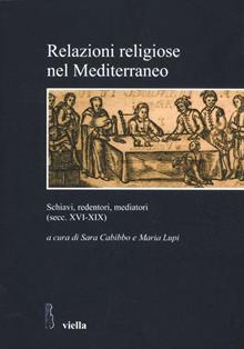 Relazioni religiose nel Mediterraneo. Schiavi, redentori, mediatori (secc. XVI­XIX)