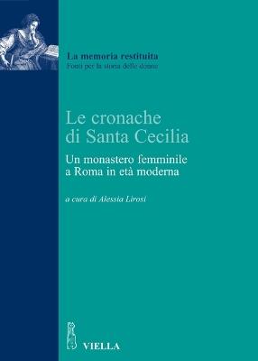 Le cronache di Santa Cecilia. Un monastero femminile a Roma in età moderna - Anonimo - copertina