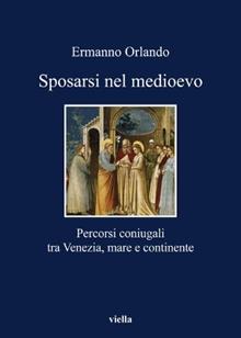 Sposarsi nel Medioevo. Percorsi coniugali tra Venezia, mare e continente