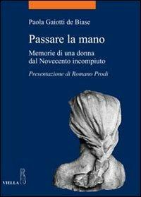 Passare la mano. Memorie di una donna dal Novecento incompiuto - Paola Gaiotti De Biase - 3