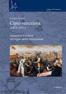 Cipro veneziana (1473-1571). Istituzioni e culture nel regno della Serenissima