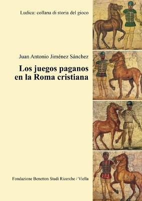 Los juegos paganos en la Roma cristiana - Juan A. Jiménez Sánchez - copertina