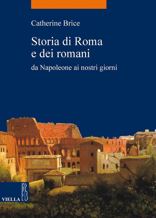Storia di Roma e dei romani. Da Napoleone ai nostri giorni - Catherine Brice,Alessandro Serio - ebook