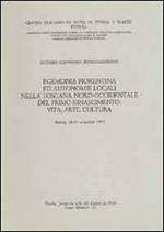 Egemonia fiorentina ed autonomie locali nella Toscana nord-occidentale del primo Rinascimento. Vita, arte, cultura. Atti del 7° Convegno internazionale di studi...