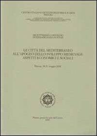 Le città del Mediterraneo all'apogeo dello sviluppo medievale. Aspetti economici e sociali. Atti del 18° Convegno internazionale di studi (Pistoia, 18-21 maggio 2001) - copertina