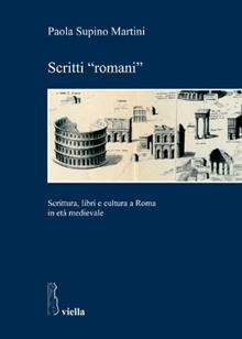 Scritti «romani». Scrittura, libri e cultura a Roma in età medievale