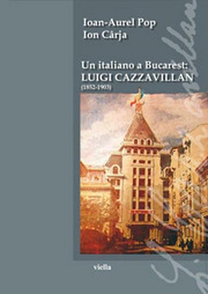 Un italiano a Bucarest: Luigi Cazzavillan (1852-1903) - Ioan-Aurel Pop,Ion Caja - copertina