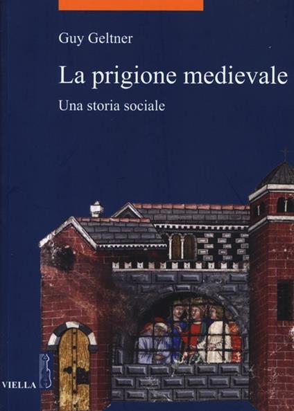 La prigione medievale. Una storia sociale - Guy Geltner - copertina