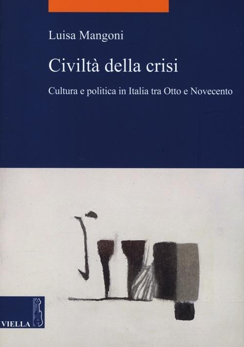 Civiltà della crisi. Cultura e politica in Italia tra Otto e Novecento - Luisa Mangoni - copertina