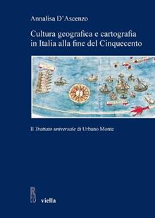 Cultura geografica e cartografia in Italia alla fine del Cinquecento. Il «Trattato universale» di Urbano Monte