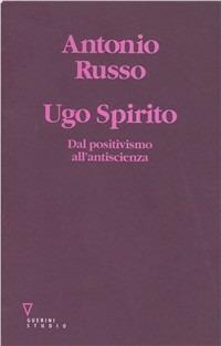 Ugo Spirito. Dal positivismo all'antiscienza - Antonio Russo - copertina