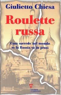 Roulette russa. Cosa succede nel mondo se la Russia va in pezzi - Giulietto Chiesa - copertina