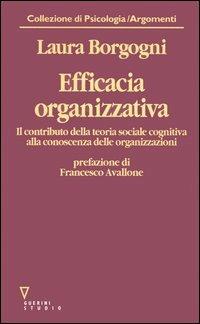 Efficacia organizzativa. Il contributo della teoria sociale cognitiva alla conoscenza delle organizzazioni - Laura Borgogni - copertina