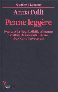 Penne leggère. Neera, Ada Negri, Sibilla Aleramo. Scritture femminili italiane fra Otto e Novecento