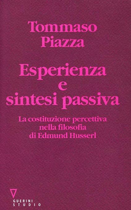 Esperienza e sintesi passiva. La costituzione percettiva nella filosofia di Edmund Husserl - Tommaso Piazza - copertina