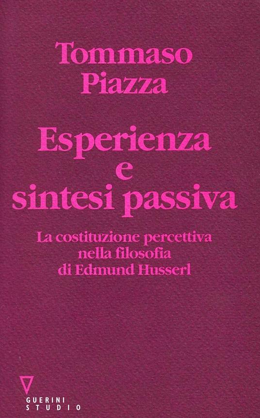 Esperienza e sintesi passiva. La costituzione percettiva nella filosofia di Edmund Husserl - Tommaso Piazza - copertina
