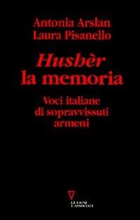 Hushèr la memoria. Voci italiane di sopravvissuti armeni - Antonia Arslan,Laura Pisanello - copertina