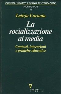 La socializzazione ai media. Contesti, interazioni e pratiche educative - Letizia Caronia - copertina