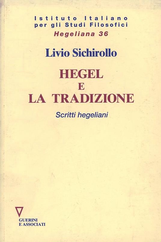Hegel e la tradizione. Scritti hegeliani - Livio Sichirollo - copertina