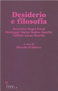 Desiderio e filosofia. Descartes, Hegel, Freud, Heidegger, Sartre, Kojève, Bataille, Caillois, Lacan, Derrida