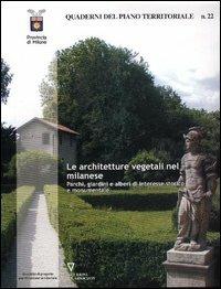 Quaderni del piano territoriale. Vol. 22: Le architetture vegetali nel milanese. Parchi, giardini e alberi di interesse storico e monumentale