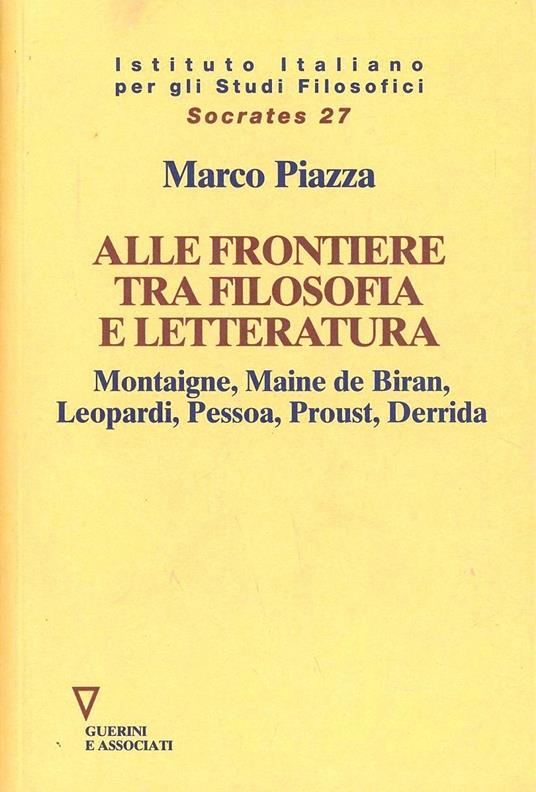 Alle frontiere tra filosofia e letteratura. Montaigne, Maine de Biran, Leopardi, Pessoa, Proust, Derrida - Marco Piazza - copertina