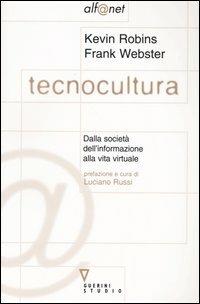 Tecnocultura. Dalla società dell'informazione alla vita virtuale - Kevin Robins,Frank Webster - copertina