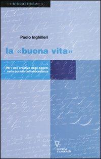 La «buona vita». Per l'uso creativo degli oggetti nella società dell'abbondanza