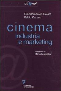 Cinema. Industria e marketing - Giandomenico Celata,Fabio Caruso - copertina