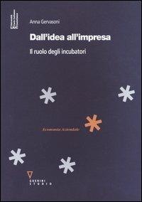 Dall'idea all'impresa. Il ruolo degli incubatori - Anna Gervasoni - copertina